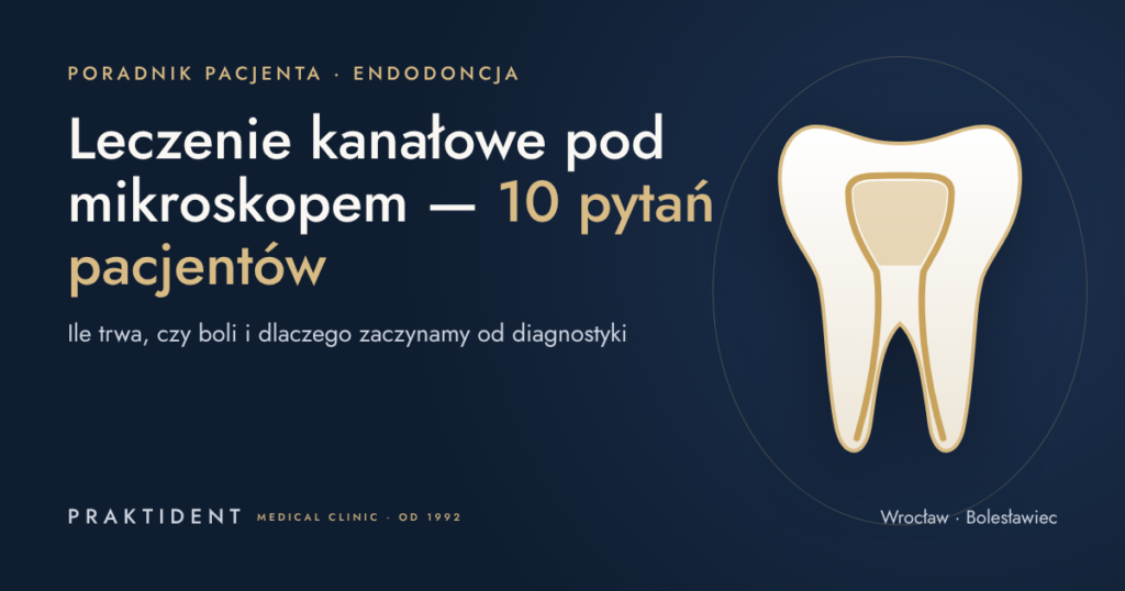 Leczenie kanałowe pod mikroskopem — 10 pytań pacjentów